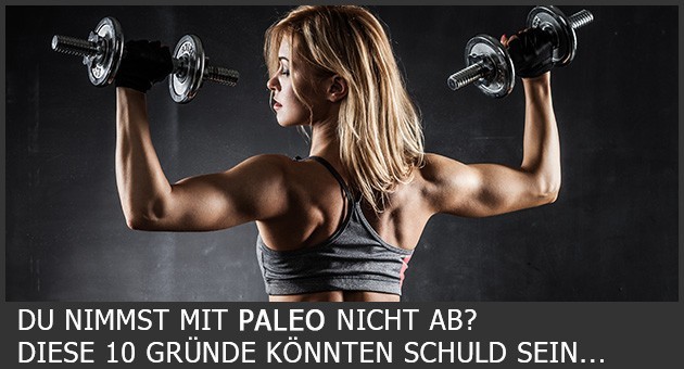 10 Gründe, warum Du mit Paleo nicht abnimmst